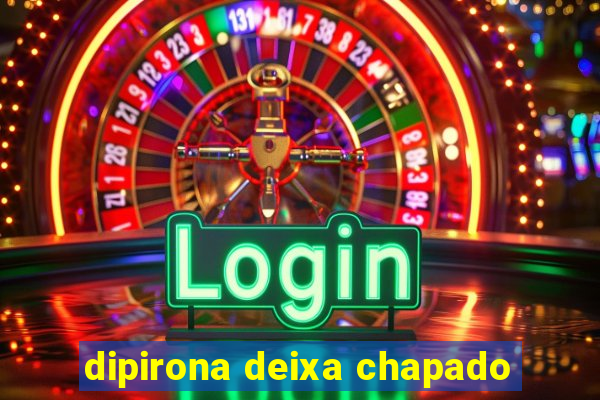 dipirona deixa chapado